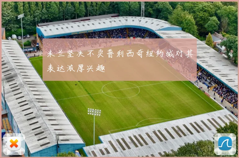 米兰坚决不卖普利西奇纽约城对其表达浓厚兴趣