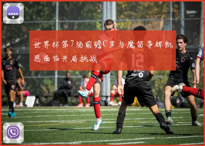 世界杯第7场前瞻C罗与魔笛争辉凯恩面临开局挑战
