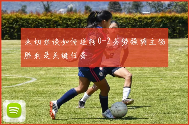 米切尔谈如何逆转0-2劣势强调主场胜利是关键任务